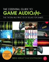 Essential Guide to Game Audio, The: The Theory and Practice of Sound for Games