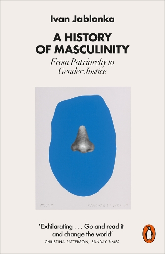 History of Masculinity, A: From Patriarchy to Gender Justice