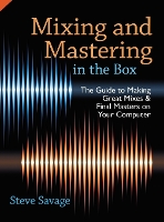Mixing and Mastering in the Box: The Guide to Making Great Mixes and Final Masters on Your Computer