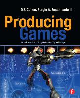 Producing Games: From Business and Budgets to Creativity and Design
