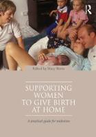 Supporting Women to Give Birth at Home: A Practical Guide for Midwives
