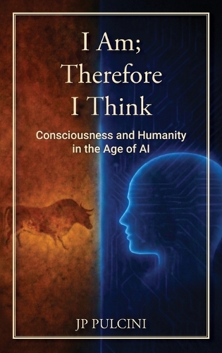 I Am;   Therefore I Think: Consciousness and Humanity in the Age of AI