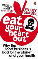 Eat Your Heart Out: Why the food business is bad for the planet and your health