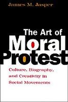 Art of Moral Protest, The: Culture, Biography, and Creativity in Social Movements