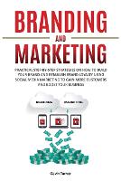  Branding and Marketing: Practical Step-by-Step Strategies on How to Build your Brand and Establish Brand Loyalty...