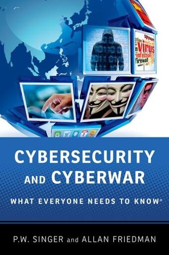 Cybersecurity and Cyberwar: What Everyone Needs to Know�