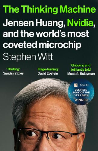 The Thinking Machine: Jensen Huang, Nvidia, and the World�s Most Coveted Microchip