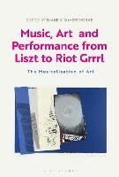 Music, Art and Performance from Liszt to Riot Grrrl: The Musicalization of Art (PDF eBook)