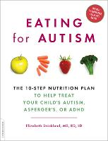 Eating for Autism: The 10-Step Nutrition Plan to Help Treat Your Child's Autism, Asperger's, or ADHD