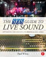 SOS Guide to Live Sound, The: Optimising Your Band's Live-Performance Audio