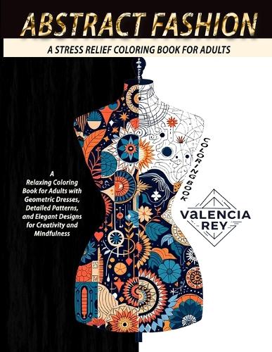  Abstract Fashion Coloring Book: A Relaxing Coloring Book for Adults with Geometric Dresses, Detailed Patterns, and...