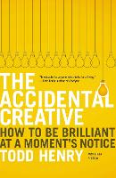 Accidental Creative, The: How to Be Brilliant at a Moment's Notice