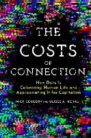 Costs of Connection, The: How Data Is Colonizing Human Life and Appropriating It for Capitalism