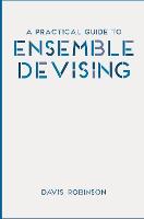 Practical Guide to Ensemble Devising, A