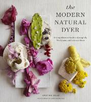 Modern Natural Dyer, The: A Comprehensive Guide to Dyeing Silk, Wool, Linen, and Cotton at Home