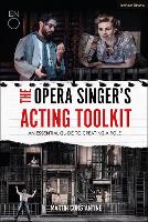 Opera Singer's Acting Toolkit, The: An Essential Guide to Creating A Role