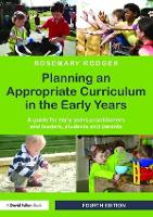 Planning an Appropriate Curriculum in the Early Years: A guide for early years practitioners and leaders, students and parents