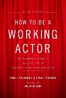  How to Be a Working Actor, 5th Edition: The Insider's Guide to Finding Jobs in Theater,...