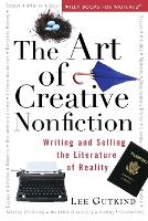 Art of Creative Nonfiction, The: Writing and Selling the Literature of Reality