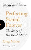 Perfecting Sound Forever: The Story Of Recorded Music