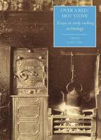 Over a Red Hot Stove: Essays in Early Cooking Technology