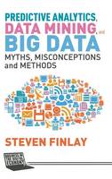 Predictive Analytics, Data Mining and Big Data: Myths, Misconceptions and Methods