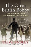 Great British Bobby, The: A history of British policing from 1829 to the present