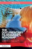 Documentary Filmmaker's Roadmap, The: A Practical Guide to Planning, Production and Distribution