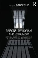 Prisons, Terrorism and Extremism: Critical Issues in Management, Radicalisation and Reform
