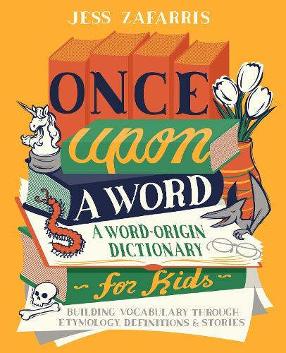 Once Upon a Word: A Word-Origin Dictionary for Kids�Building Vocabulary Through Etymology, Definitions & Stories