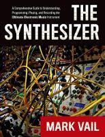 Synthesizer, The: A Comprehensive Guide to Understanding, Programming, Playing, and Recording the Ultimate Electronic Music Instrument