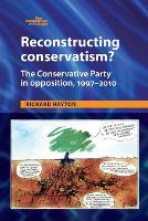 Reconstructing Conservatism?: The Conservative Party in Opposition, 19972010