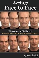  Acting Face to Face: The Actor's Guide to Understanding how Your Face Communicates Emotion for TV...