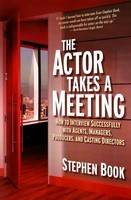 Actor Takes a Meeting: How to Interview Successfully with Agents, Managers, Producers & Casting Directors