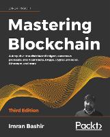  Mastering Blockchain: A deep dive into distributed ledgers, consensus protocols, smart contracts, DApps, cryptocurrencies, Ethereum, and...